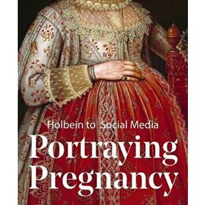 Portraying Pregnancy: Holbein to Social Media, Paperback - Karen Hearn imagine