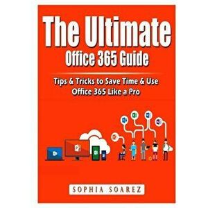 The Ultimate Office 365 Guide: Tips & Tricks to Save Time & Use Office 365 Like a Pro, Paperback - Jon Albert imagine