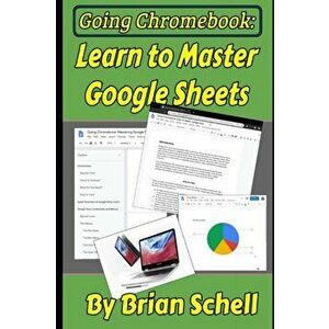 Going Chromebook: Learn to Master Google Sheets, Paperback - Brian Schell imagine