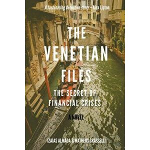 The Venetian Files: The Secret of Financial Crises, Paperback - Izaas Almada imagine
