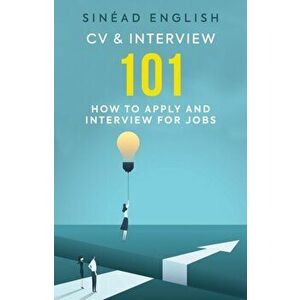 CV & Interview 101: How to Apply and Interview for Jobs, Paperback - Sinad English imagine