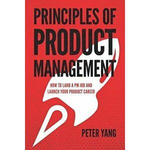 Principles of Product Management: How to Land a PM Job and Launch Your Product Career, Paperback - Peter Yang imagine