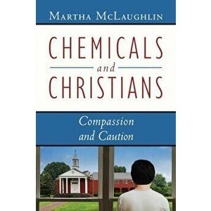 Chemicals and Christians: Compassion and Caution, Paperback - Martha McLaughlin imagine
