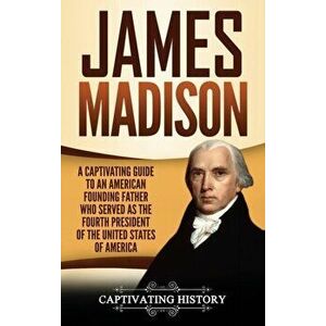 James Madison: A Captivating Guide to an American Founding Father Who Served as the Fourth President of the United States of America, Hardcover - Capt imagine