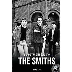 Dead Straight Guide to the Smiths, Paperback - Mick O'Shea imagine