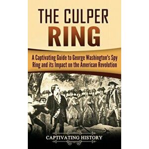 The Culper Ring: A Captivating Guide to George Washington's Spy Ring and its Impact on the American Revolution, Hardcover - Captivating History imagine