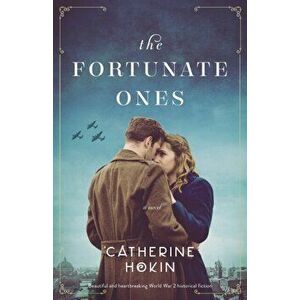 The Fortunate Ones: Beautiful and heartbreaking World War 2 historical fiction, Paperback - Catherine Hokin imagine