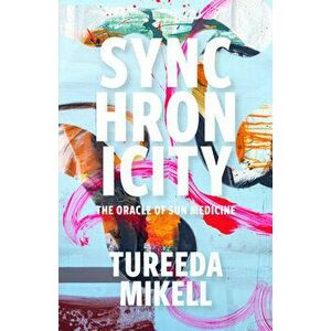 Synchronicity: The Oracle of Sun Medicine, Paperback - Tureeda Mikell imagine