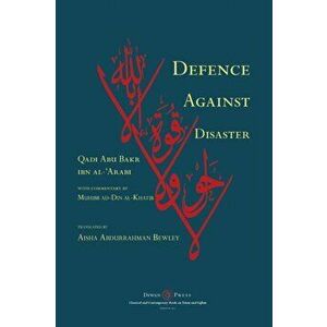 Defence Against Disaster: in Accurately Determining the Positions of the Companions after the Death of the Prophet, Paperback - Abu Bakr Ibn Al-'arabi imagine