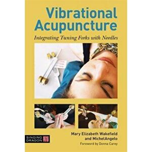 Vibrational Acupuncture: Integrating Tuning Forks with Needles, Hardcover - Mary Elizabeth Wakefield imagine