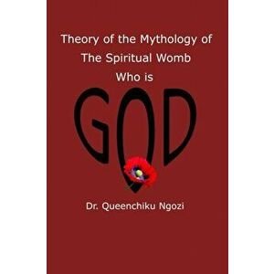 Theory of Mythology of the Spiritual Womb Who is God, Paperback - Queenchiku Ngozi imagine
