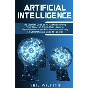 Artificial Intelligence: The Ultimate Guide to AI, The Internet of Things, Machine Learning, Deep Learning + a Comprehensive Guide to Robotics, Paperb imagine