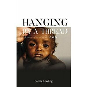Hanging by a Thread: The Saving Moses Journey, Hardcover - Sarah Bowling imagine