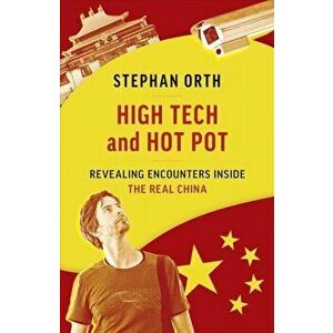 High Tech and Hot Pot: Revealing Encounters Inside the Real China, Paperback - Stephan Orth imagine