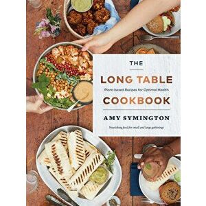 The Long Table Cookbook: Plant-Based Recipes for Optimal Health, Paperback - Amy Symington imagine