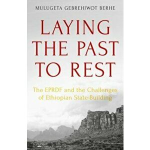 Laying the Past to Rest: The Eprdf and the Challenges of Ethiopian State-Building, Hardcover - Mulugeta Gebrehiwot Berhe imagine