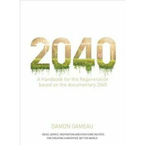 2040: A Handbook for the Regeneration: Based on the Documentary 2040, Paperback - Damon Gameau imagine