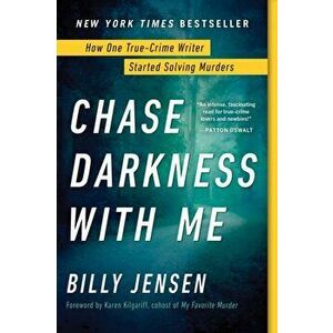 Chase Darkness with Me: How One True-Crime Writer Started Solving Murders, Paperback - Billy Jensen imagine