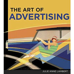 The Art of Advertising, the, Hardcover - Julie Anne Lambert imagine
