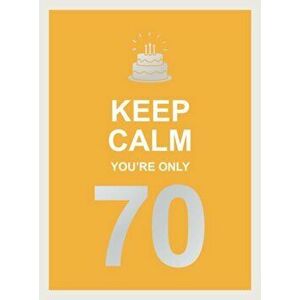 Keep Calm You're Only 70, Hardcover - Summersdale imagine