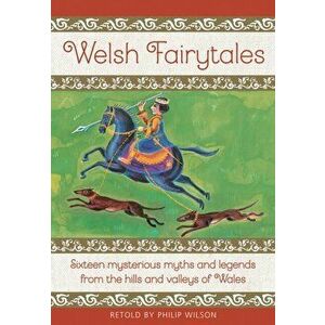 Welsh Fairytales: Sixteen Mysterious Myths and Legends from the Hills and Valleys of Wales, Hardcover - Philip Wilson imagine