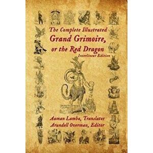 The Complete Illustrated Grand Grimoire, Or The Red Dragon: Interlinear Edition, French to English, Paperback - Arundell Overman imagine