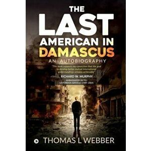 The Last American in Damascus: An Autobiography, Paperback - Thomas L. Webber imagine