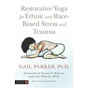 Restorative Yoga for Ethnic and Race-Based Stress and Trauma, Paperback - Gail Parker imagine