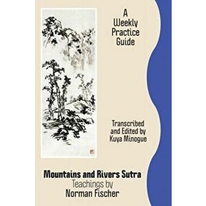 Mountains and Rivers Sutra: Teachings by Norman Fischer / A Weekly Practice Guide, Paperback - Zoketsu Norman Fischer imagine
