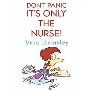 Don't Panic It's Only the Nurse!, Paperback - Vera Hemsley imagine