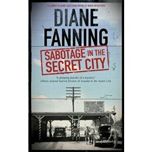 Sabotage in the Secret City: A World War Two Mystery Set in Tennessee, Paperback - Diane Fanning imagine