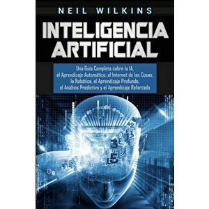 Inteligencia Artificial: Una Gua Completa sobre la IA, el Aprendizaje Automtico, el Internet de las Cosas, la Robtica, el Aprendizaje Profun, Paperbac imagine