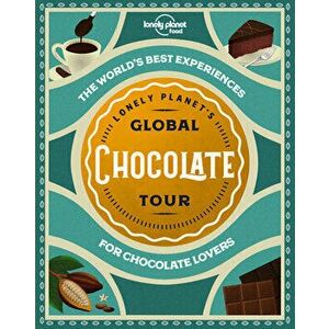 Lonely Planet's Global Chocolate Tour, Hardcover - Lonely Planet Food imagine