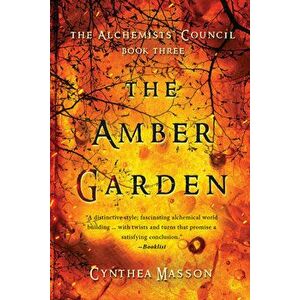 The Amber Garden: The Alchemists' Council, Book 3, Paperback - Cynthea Masson imagine
