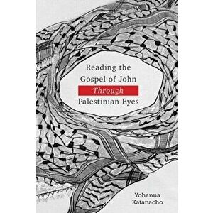 Reading the Gospel of John through Palestinian Eyes, Paperback - Yohanna Katanacho imagine