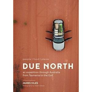 Due North: An Expedition Through Australia from Tasmania to the Gulf, Hardcover - James Viles imagine