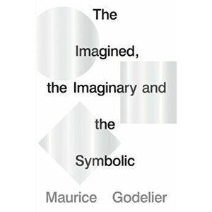 The Imagined, the Imaginary and the Symbolic, Paperback - Maurice Godelier imagine