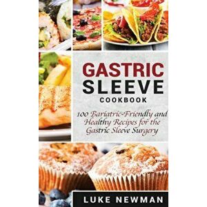 Gastric Sleeve Cookbook: 100 Bariatric-Friendly and Healthy Recipes for the Gastric Sleeve Surgery, Hardcover - Luke Newman imagine