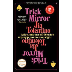 Trick Mirror: Reflections on Self-Delusion, Paperback - Jia Tolentino imagine