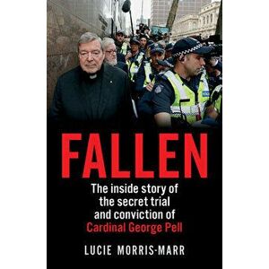 Fallen: The Inside Story of the Secret Trial and Conviction of Cardinal George Pell, Paperback - Lucie Morris-Marr imagine