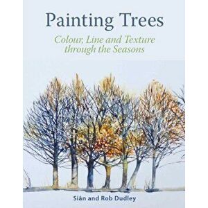 Painting Trees: Colour, Line and Texture Through the Seasons, Paperback - Sian Dudley imagine