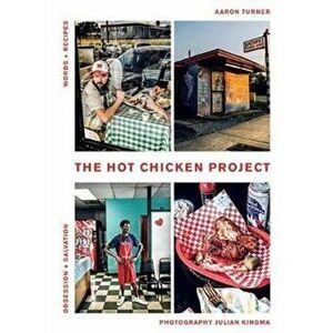 The Hot Chicken Project: Words + Recipes - Obsession + Salvation - Spice + Fire, Hardcover - Aaron Turner imagine