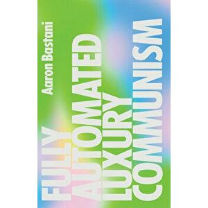 Fully Automated Luxury Communism: A Manifesto, Paperback - Aaron Bastani imagine
