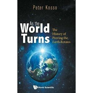 As the World Turns: The History of Proving the Earth Rotates, Hardcover - Peter Kosso imagine