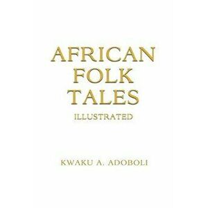 African Folk Tales, Paperback - Kwaku A. Adoboli imagine