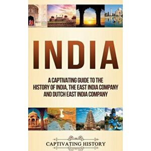 India: A Captivating Guide to the History of India, The East India Company and Dutch East India Company, Hardcover - Captivating History imagine
