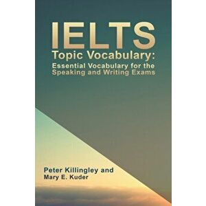 IELTS Topic Vocabulary: Essential Vocabulary for the Speaking and Writing Exams, Paperback - Peter Killingley imagine