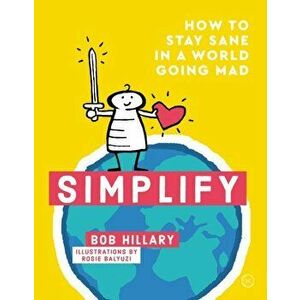 Simplify: How to Stay Sane in a World Going Mad, Paperback - Bob Hillary imagine