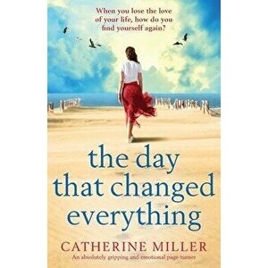 The Day that Changed Everything: An absolutely gripping and emotional page turner, Paperback - Catherine Miller imagine
