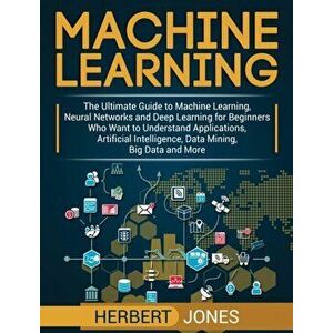 Machine Learning: The Ultimate Guide to Machine Learning, Neural Networks and Deep Learning for Beginners Who Want to Understand Applica, Hardcover - imagine